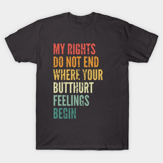 My rights do not end where your butthurt feelings begin T-Shirt by SweetLog